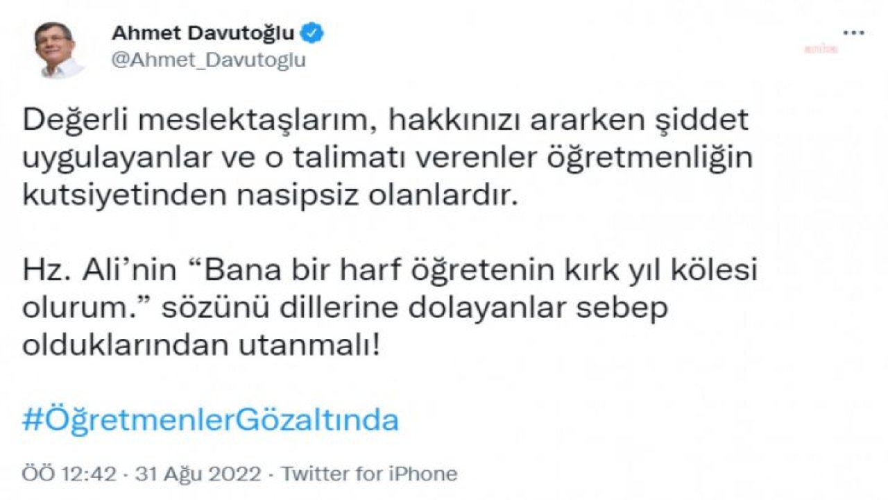 DAVUTOĞLU: HAKKINIZI ARARKEN ŞİDDET UYGULAYANLAR VE O TALİMATI VERENLER ÖĞRETMENLİĞİN KUTSİYETİNDEN NASİPSİZ OLANLARDIR