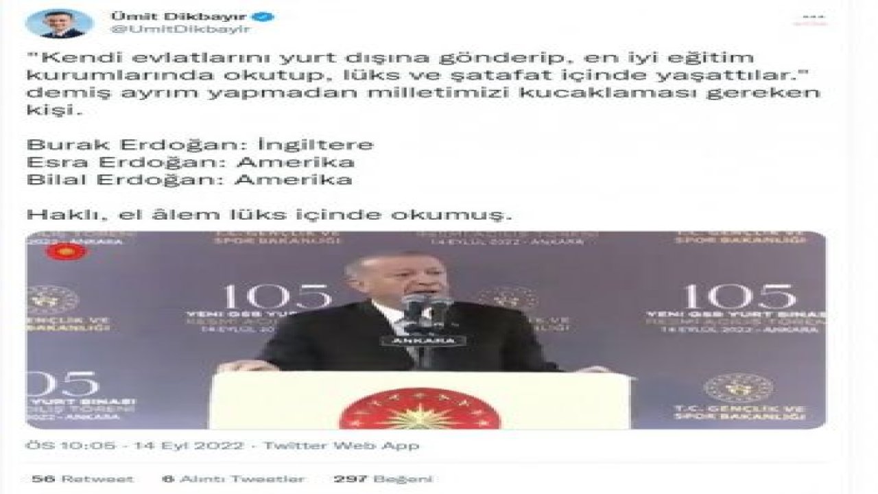 ÜMİT DİKBAYIR’DAN CUMHURBAŞKANI ERDOĞAN’A: “BURAK ERDOĞAN: İNGİLTERE. ESRA ERDOĞAN: AMERİKA. BİLAL ERDOĞAN: AMERİKA. HAKLI, EL ÂLEM LÜKS İÇİNDE OKUMUŞ”