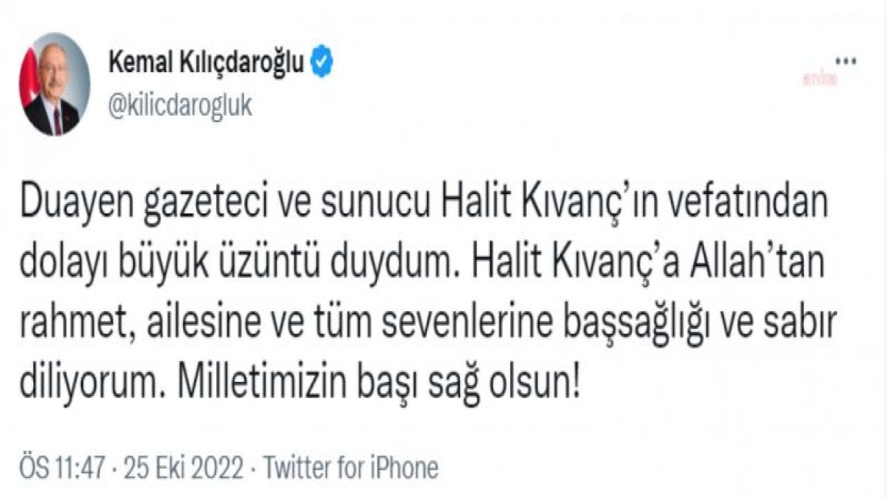 KILIÇDAROĞLU: DUAYEN GAZETECİ VE SUNUCU HALİT KIVANÇ’IN VEFATINDAN DOLAYI BÜYÜK ÜZÜNTÜ DUYDUM. HALİT KIVANÇ’A ALLAH’TAN RAHMET, AİLESİNE VE TÜM SEVENLERİNE BAŞSAĞLIĞI VE SABIR DİLİYORUM