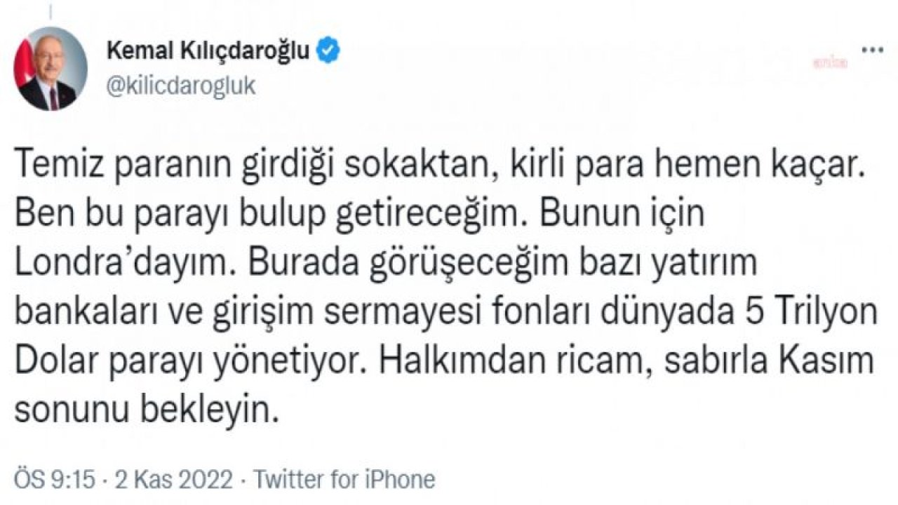 KILIÇDAROĞLU: ULUSLARARASI UYUŞTURUCU BARONLARINA SESLENİYORUM; SEÇİMİ ALDIKTAN SONRA PEŞİNİZE DÜŞECEĞİZ. TEMİZ PARANIN GİRDİĞİ SOKAKTAN KİRLİ PARA HEMEN KAÇAR. BEN, BU PARAYI BULUP GETİRECEĞİM. BUNUN İÇİN LONDRA’DAYIM