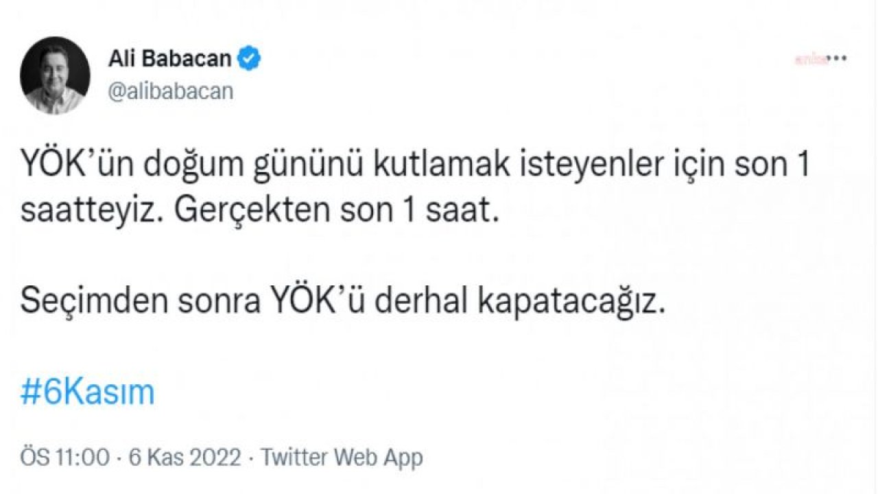 BABACAN: YÖK’ÜN DOĞUM GÜNÜNÜ KUTLAMAK İSTEYENLER İÇİN SON 1 SAATTEYİZ. SEÇİMDEN SONRA YÖK’Ü DERHAL KAPATACAĞIZ