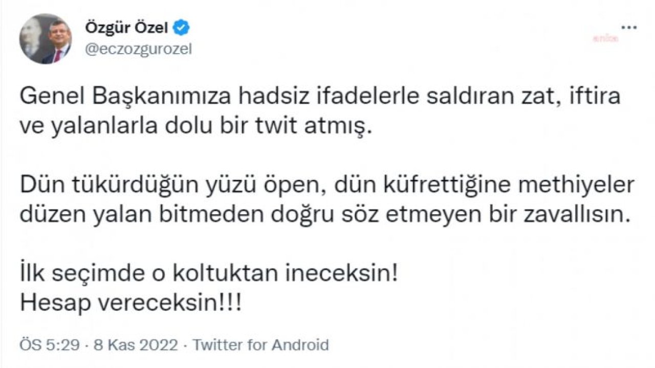 ÖZGÜR ÖZEL’DEN BAKAN SOYLU’YA: "GENEL BAŞKANIMIZA HADSİZ İFADELERLE SALDIRAN ZAT, İFTİRA VE YALANLARLA DOLU BİR TWİT ATMIŞ. DÜN TÜKÜRDÜĞÜN YÜZÜ ÖPEN, DÜN KÜFRETTİĞİNE METHİYELER DÜZEN YALAN BİTMEDEN DOĞRU SÖZ ETMEYEN Bİ