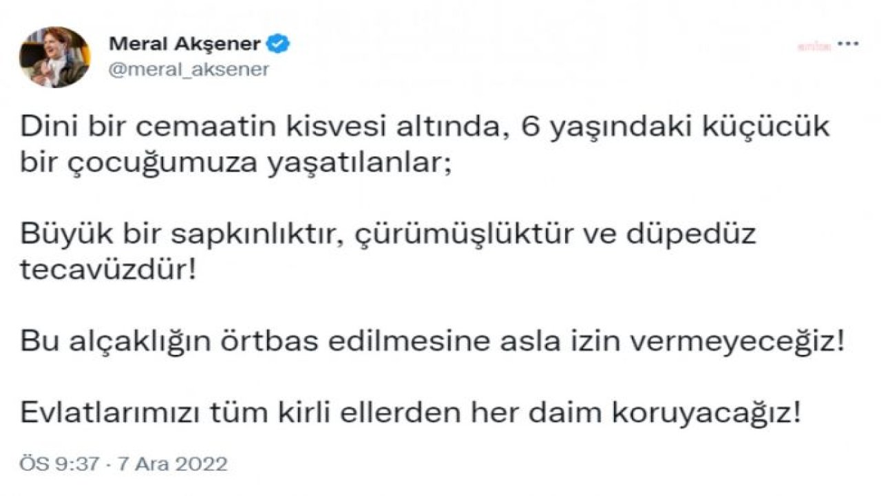 AKŞENER: DİNİ BİR CEMAATİN KİSVESİ ALTINDA 6 YAŞINDAKİ KÜÇÜCÜK BİR ÇOCUĞUMUZA YAŞATILANLAR, BÜYÜK BİR SAPKINLIKTIR, ÇÜRÜMÜŞLÜKTÜR VE DÜPEDÜZ TECAVÜZDÜR