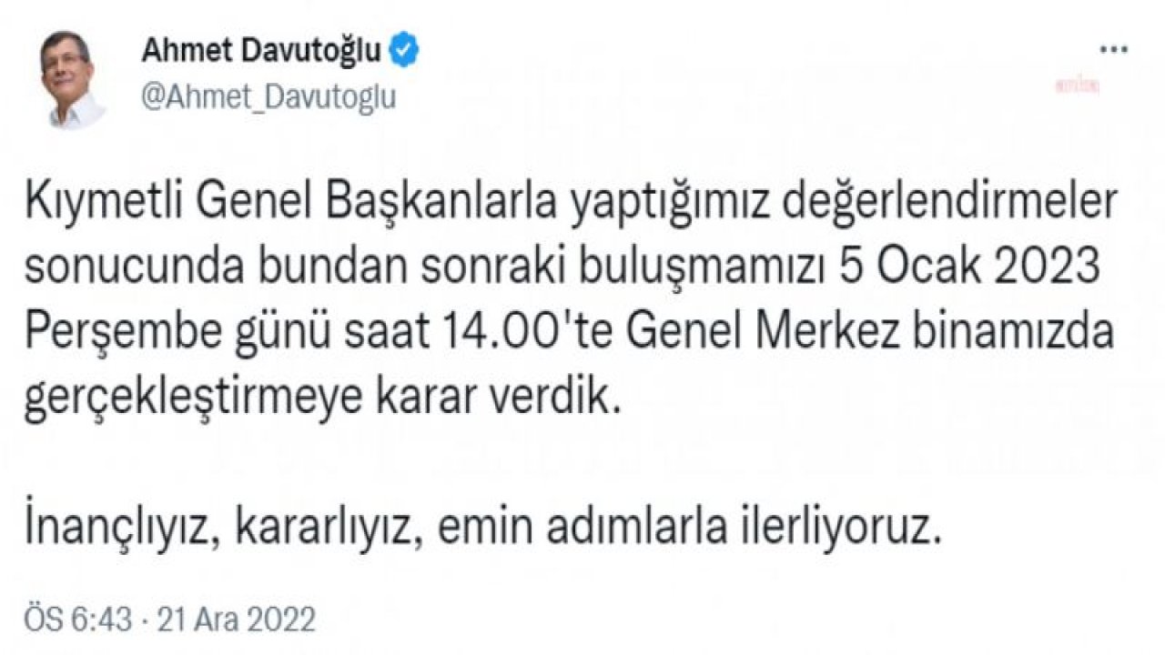 DAVUTOĞLU: “GENEL BAŞKANLARLA YAPTIĞIMIZ DEĞERLENDİRMELER SONUCUNDA SONRAKİ BULUŞMAMIZI 5 OCAK 2023 PERŞEMBE GÜNÜ GENEL MERKEZ BİNAMIZDA GERÇEKLEŞTİRMEYE KARAR VERDİK”