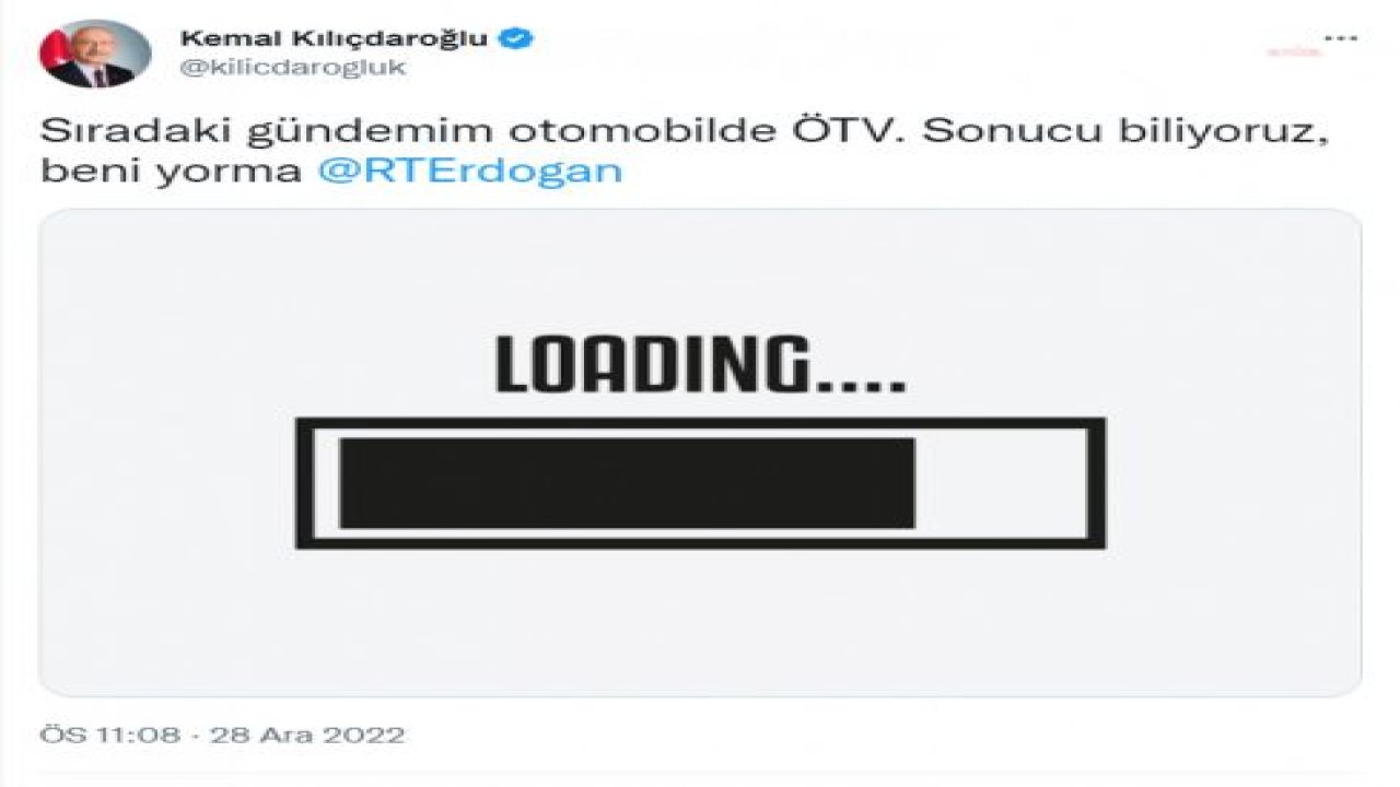 KILIÇDAROĞLU: SIRADAKİ GÜNDEMİM OTOMOBİLDE ÖTV. SONUCU BİLİYORUZ, BENİ YORMA RECEP TAYYİP ERDOĞAN