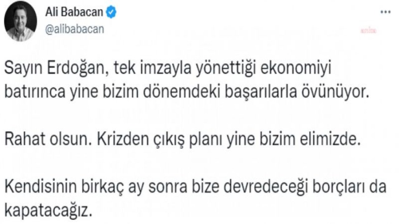 BABACAN: ERDOĞAN, TEK İMZAYLA YÖNETTİĞİ EKONOMİYİ BATIRINCA YİNE BİZİM DÖNEMDEKİ BAŞARILARLA ÖVÜNÜYOR