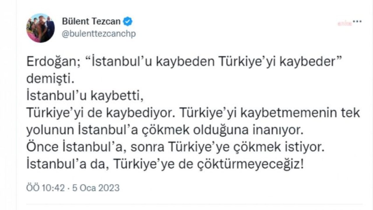 BÜLENT TEZCAN: ERDOĞAN, TÜRKİYE’Yİ KAYBETMEMENİN TEK YOLUNUN İSTANBUL’A ÇÖKMEK OLDUĞUNA İNANIYOR