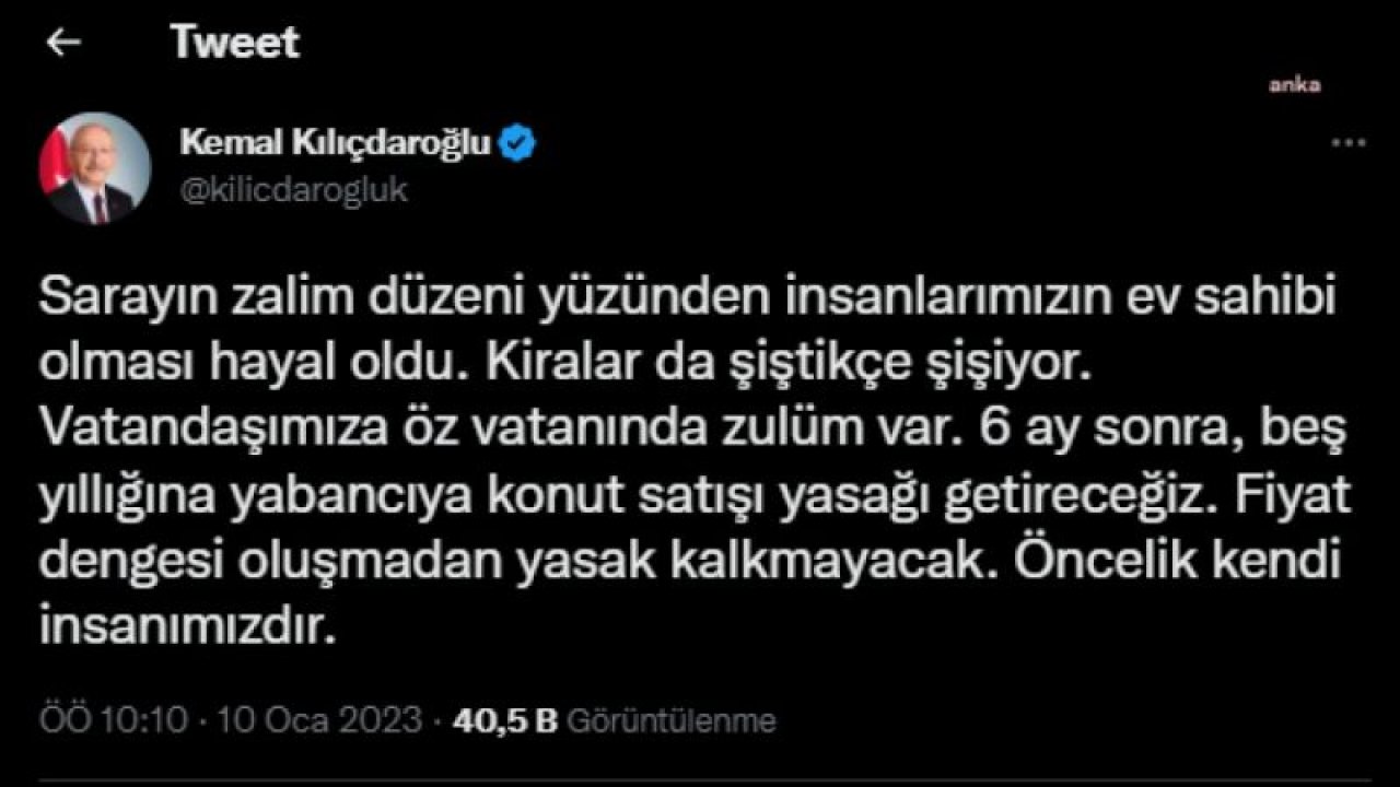 KILIÇDAROĞLU: “VATANDAŞIMIZA ÖZ VATANINDA ZULÜM VAR. 6 AY SONRA, BEŞ YILLIĞINA YABANCIYA KONUT SATIŞI YASAĞI GETİRECEĞİZ”