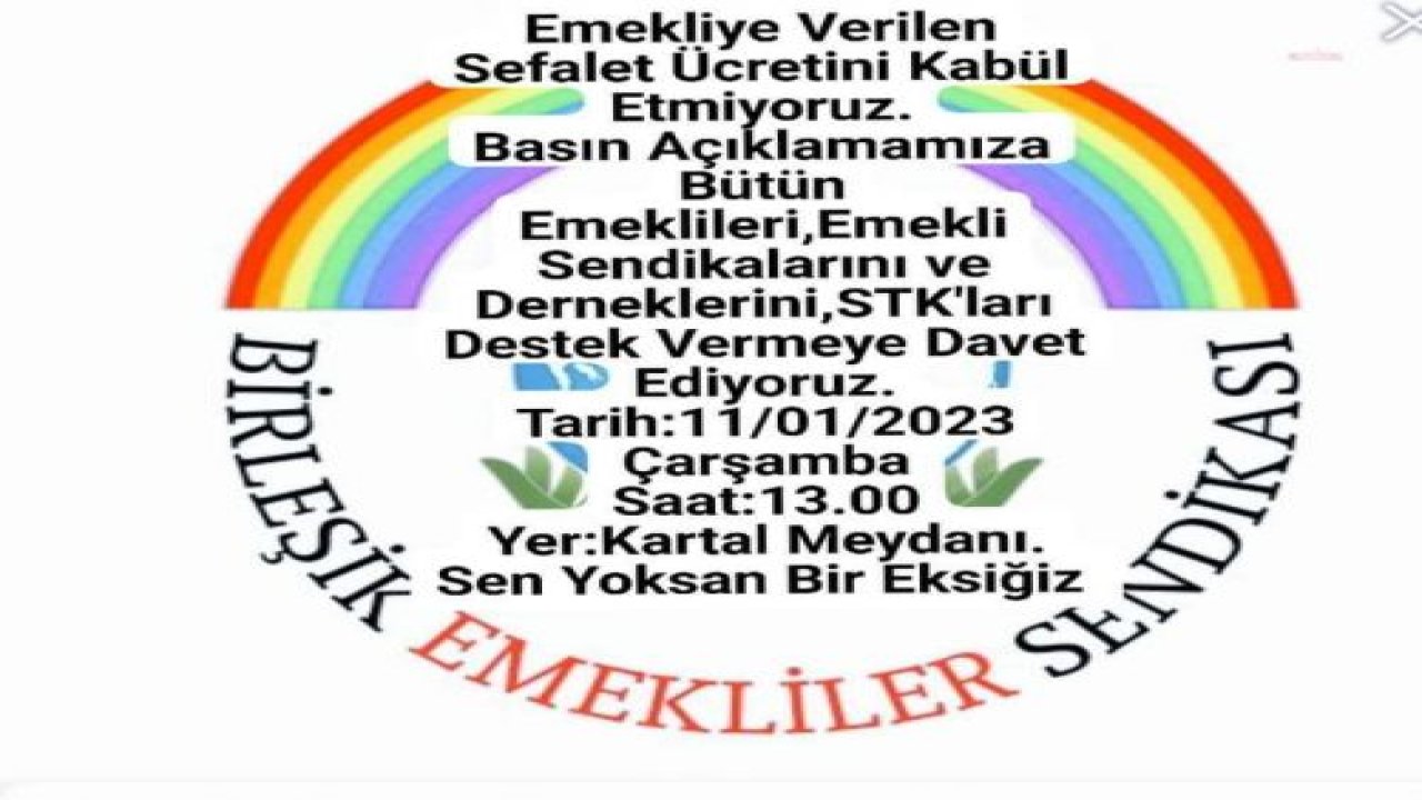 EMEKLİLER, YARIN KARTAL MEYDANI'NDA BİR KEZ DAHA MAAŞLARINA YAPILACAK ZAM ORANININ YÜZDE 54'E ÇIKARILMASINI TALEP EDECEK