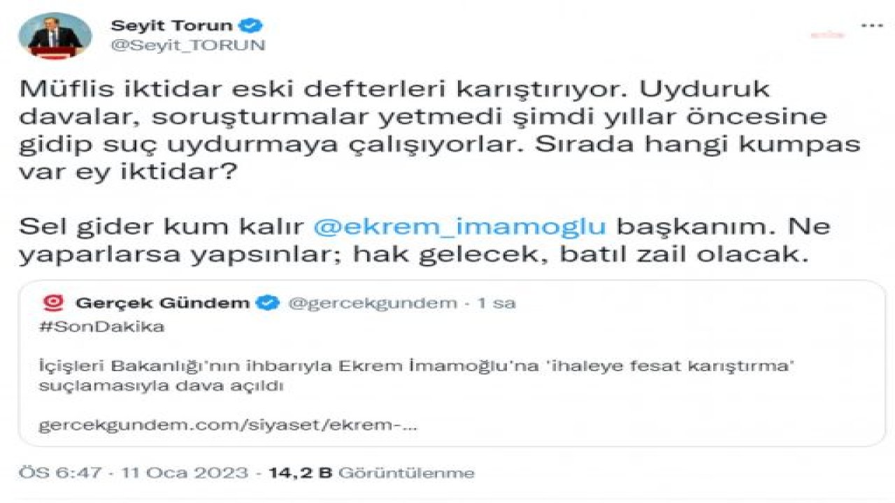 SEYİT TORUN’DAN, “İMAMOĞLU HAKKINDA YENİ DAVA” AÇIKLAMASI: “MÜFLİS İKTİDAR ESKİ DEFTERLERİ KARIŞTIRIYOR. UYDURUK DAVALAR, SORUŞTURMALAR YETMEDİ ŞİMDİ YILLAR ÖNCESİNE GİDİP SUÇ UYDURMAYA ÇALIŞIYORLAR”