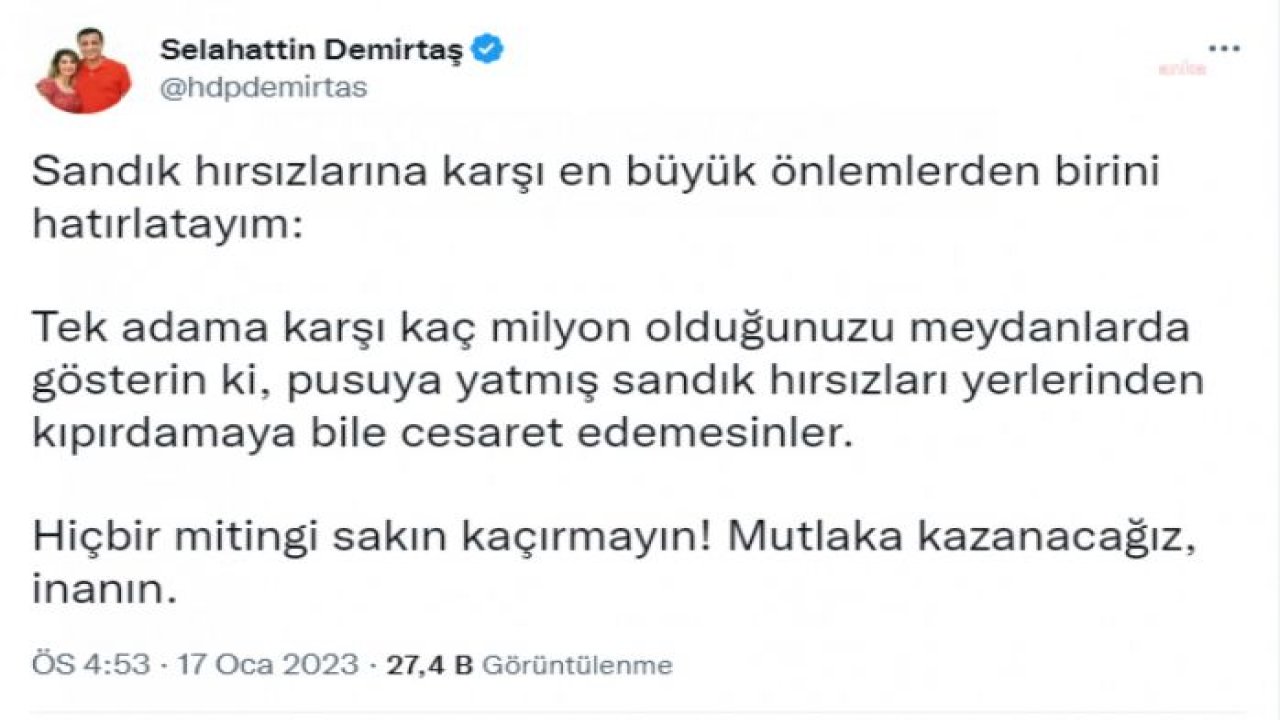 SELAHATTİN DEMİRTAŞ: “TEK ADAMA KARŞI KAÇ MİLYON OLDUĞUNUZU MEYDANLARDA GÖSTERİN Kİ PUSUYA YATMIŞ SANDIK HIRSIZLARI YERLERİNDEN KIPIRDAMAYA BİLE CESARET EDEMESİNLER"