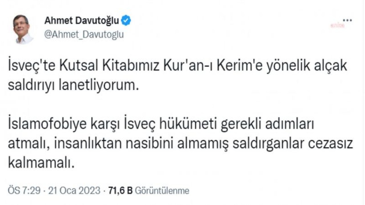 DAVUTOĞLU: İSVEÇ'TE KUTSAL KİTABIMIZ KUR'AN-I KERİM'E YÖNELİK ALÇAK SALDIRIYI LANETLİYORUM. İSLAMOFOBİYE KARŞI İSVEÇ HÜKÜMETİ GEREKLİ ADIMLARI ATMALI