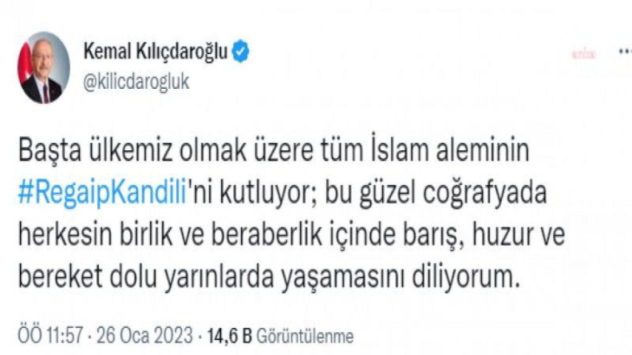 KILIÇDAROĞLU: “İSLAM ALEMİNİN REGAİP KANDİLİ'Nİ KUTLUYOR; BU GÜZEL COĞRAFYADA HERKESİN BİRLİK VE BERABERLİK İÇİNDE YAŞAMASINI DİLİYORUM”