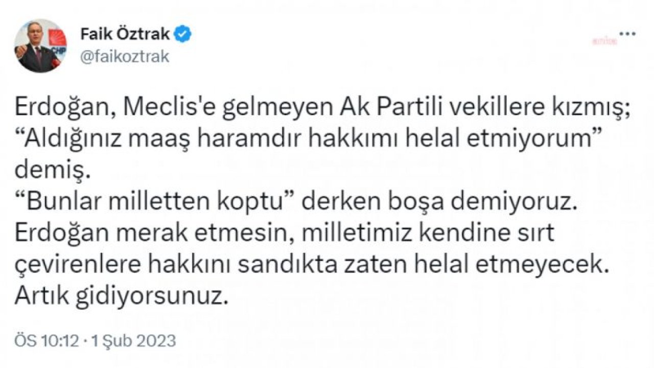 FAİK ÖZTRAK: ERDOĞAN, MECLİS'E GELMEYEN AK PARTİLİ VEKİLLERE KIZMIŞ; ‘ALDIĞINIZ MAAŞ HARAMDIR HAKKIMI HELAL ETMİYORUM’ DEMİŞ. ‘BUNLAR MİLLETTEN KOPTU’ DERKEN BOŞA DEMİYORUZ. ARTIK GİDİYORSUNUZ