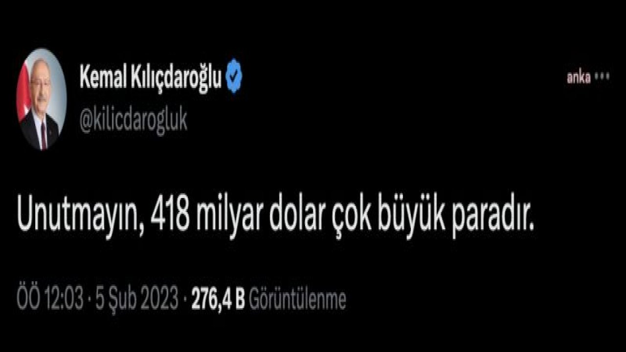 KILIÇDAROĞLU: “UNUTMAYIN, 418 MİLYAR DOLAR ÇOK BÜYÜK PARADIR”