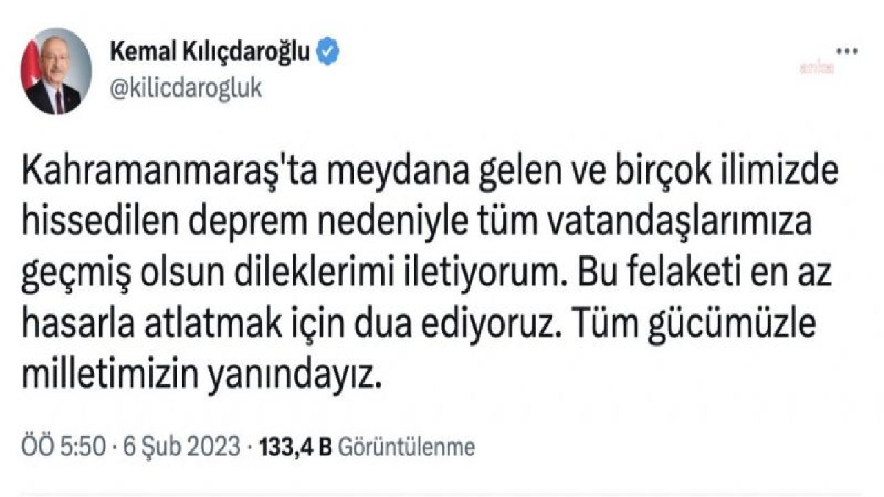 KILIÇDAROĞLU: KAHRAMANMARAŞ'TA MEYDANA GELEN VE BİRÇOK İLİMİZDE HİSSEDİLEN DEPREM NEDENİYLE TÜM VATANDAŞLARIMIZA GEÇMİŞ OLSUN DİLEKLERİMİ İLETİYORUM. TÜM GÜCÜMÜZLE MİLLETİMİZİN YANINDAYIZ