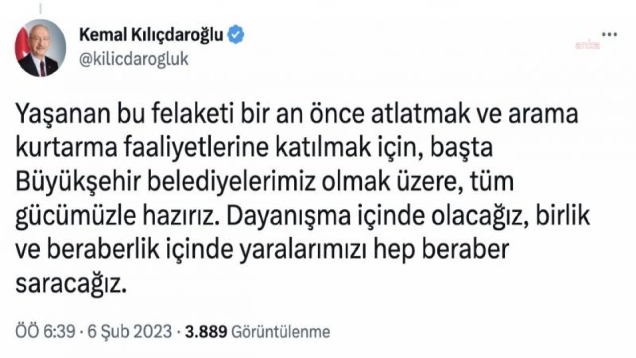 KILIÇDAROĞLU: YAŞANAN BU FELAKETİ BİR AN ÖNCE ATLATMAK VE ARAMA KURTARMA FAALİYETLERİNE KATILMAK İÇİN, BAŞTA BÜYÜKŞEHİR BELEDİYELERİMİZ OLMAK ÜZERE, TÜM GÜCÜMÜZLE HAZIRIZ