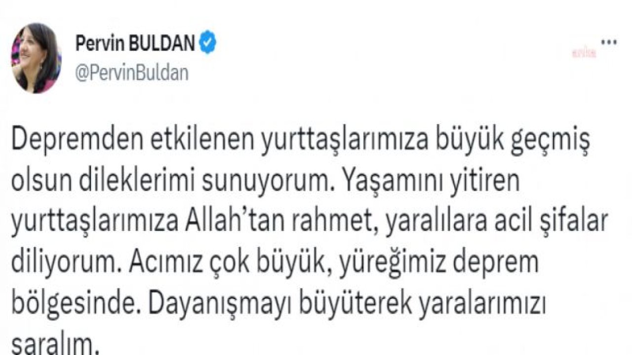 7,4 BÜYÜKLÜĞÜNDEKİ DEPREM 10 İLİ VURDU… PERVİN BULDAN: “ACIMIZ ÇOK BÜYÜK, YÜREĞİMİZ DEPREM BÖLGESİNDE. DAYANIŞMAYI BÜYÜTEREK YARALARIMIZI SARALIM”