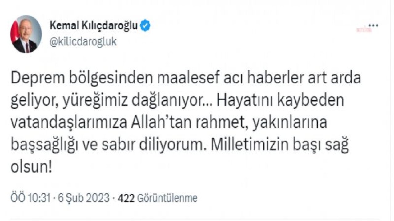 KILIÇDAROĞLU: DEPREM BÖLGESİNDEN MAALESEF ACI HABERLER ART ARDA GELİYOR, YÜREĞİMİZ DAĞLANIYOR… MİLLETİMİZİN BAŞI SAĞ OLSUN