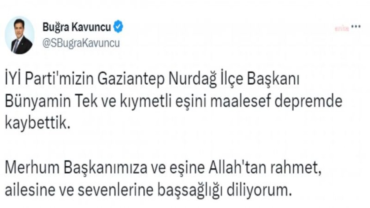 BUĞRA KAVUNCU: “GAZİANTEP NURDAĞ İLÇE BAŞKANI BÜNYAMİN TEK VE KIYMETLİ EŞİNİ MAALESEF DEPREMDE KAYBETTİK”