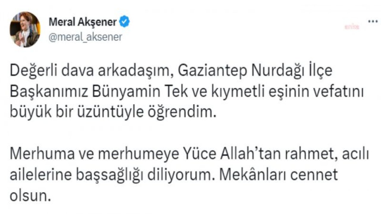 AKŞENER: “GAZİANTEP NURDAĞI İLÇE BAŞKANIMIZ BÜNYAMİN TEK VE KIYMETLİ EŞİNİN VEFATINI BÜYÜK BİR ÜZÜNTÜYLE ÖĞRENDİM… MEKÂNLARI CENNET OLSUN”