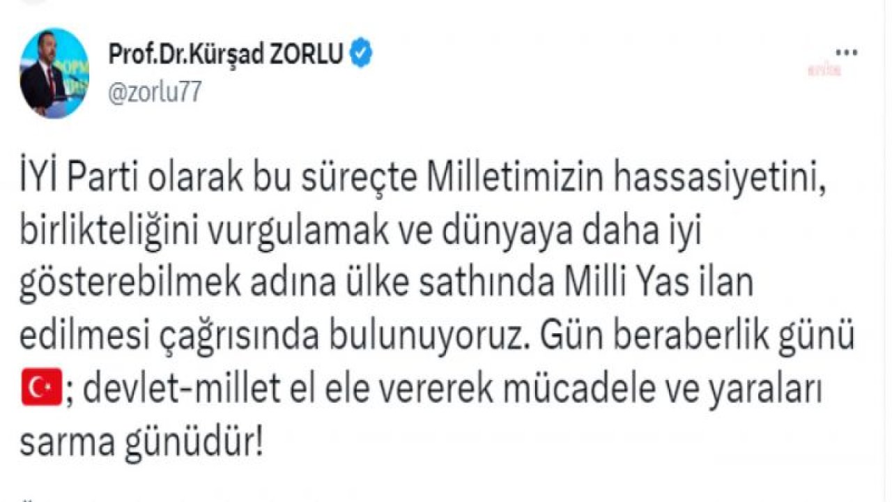 İYİ PARTİ SÖZCÜSÜ KÜRŞAD ZORLU: ÜLKE SATHINDA MİLLİ YAS İLAN EDİLMESİ ÇAĞRISINDA BULUNUYORUZ