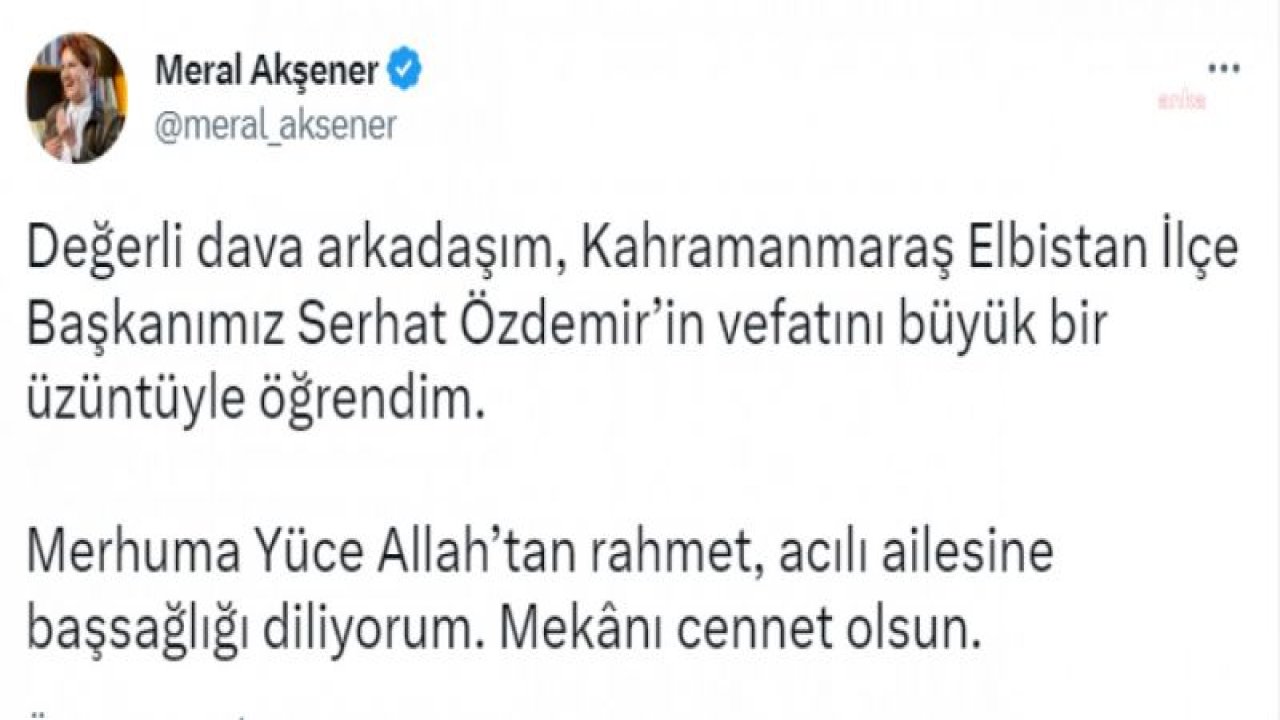 AKŞENER: "KAHRAMANMARAŞ ELBİSTAN İLÇE BAŞKANIMIZ SERHAT ÖZDEMİR’İN VEFATINI BÜYÜK BİR ÜZÜNTÜYLE ÖĞRENDİM"