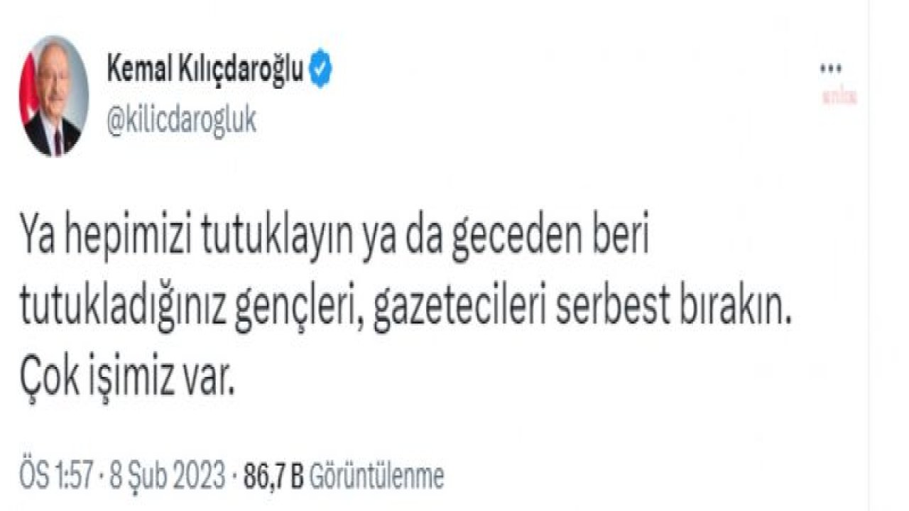 KILIÇDAROĞLU: “YA HEPİMİZİ TUTUKLAYIN YA DA GECEDEN BERİ TUTUKLADIĞINIZ GENÇLERİ, GAZETECİLERİ SERBEST BIRAKIN. ÇOK İŞİMİZ VAR”