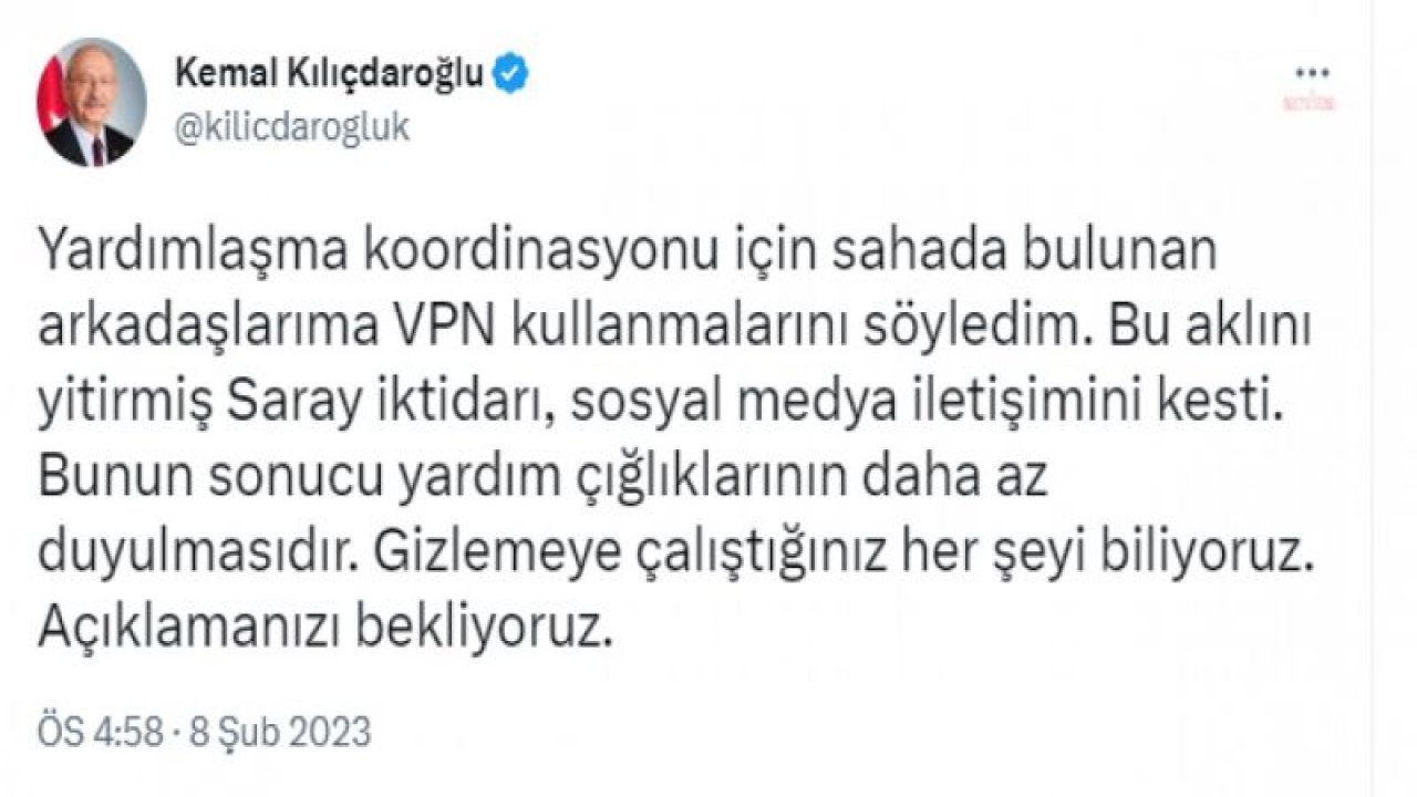 KILIÇDAROĞLU: “SAHADA BULUNAN ARKADAŞLARIMA VPN KULLANMALARINI SÖYLEDİM. BU AKLINI YİTİRMİŞ SARAY İKTİDARI, SOSYAL MEDYA İLETİŞİMİNİ KESTİ”