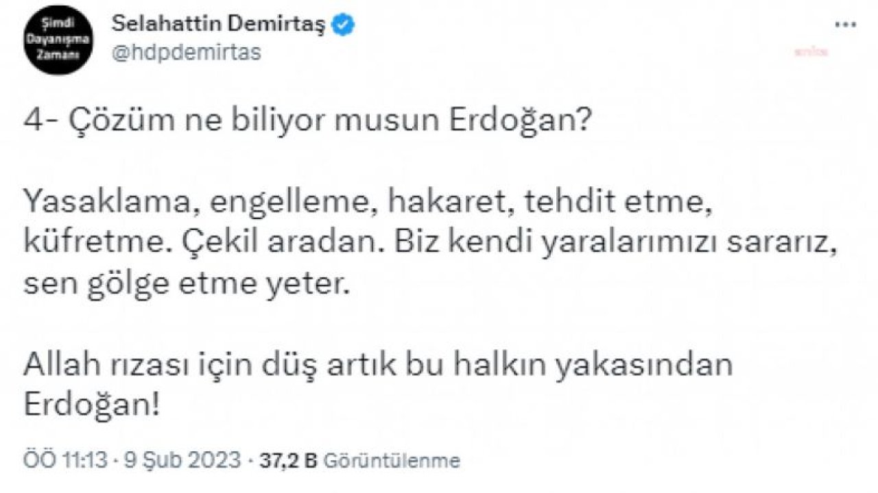 SELAHATTİN DEMİRTAŞ'TAN CUMHURBAŞKANI ERDOĞAN'A: “SEN SEVMEYİ, AĞLAMAYI, SARILMAYI, MERHAMETİ UNUTTUN...BİZ KENDİ YARALARIMIZI SARARIZ, SEN GÖLGE ETME YETER"