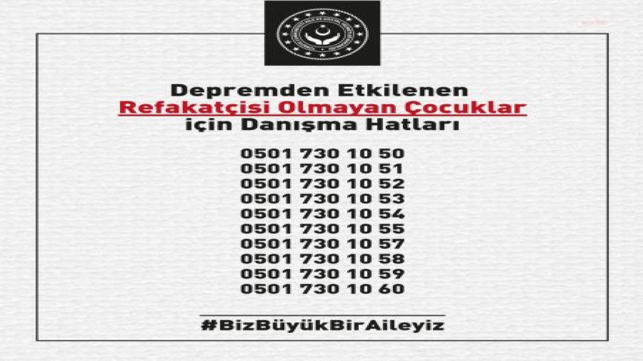 AİLE VE SOSYAL HİZMETLER BAKANLIĞI’NDAN REFAKATÇİSİ OLMAYAN AFETZEDE ÇOCUKLAR İÇİN DANIŞMA HATTI