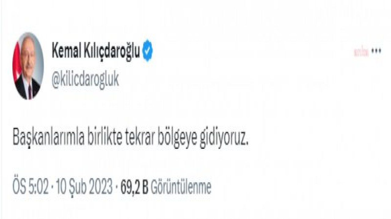 KILIÇDAROĞLU: BAŞKANLARIMLA BİRLİKTE TEKRAR BÖLGEYE GİDİYORUZ