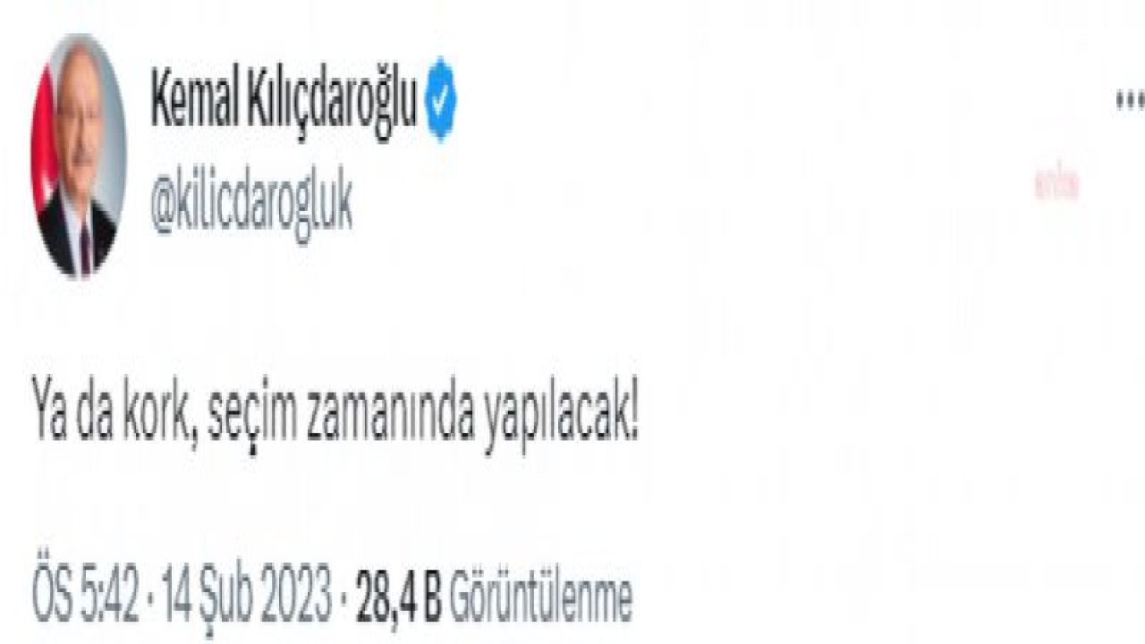 KILIÇDAROĞLU: “SEÇİMDEN KORKMA. YA DA KORK, SEÇİM ZAMANINDA YAPILACAK”