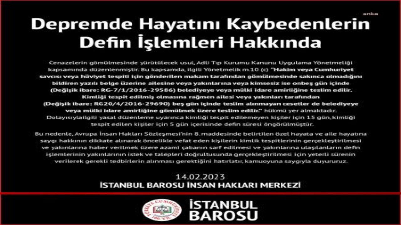 İSTANBUL BAROSU: “DEPREMDE HAYATINI KAYBEDENLERİN DEFİN İŞLEMLERİ, YETERLİ SÜRE VERİLEREK YAKINLARININ TALEPLERİ DOĞRULTUSUNDA YAPILMALI”