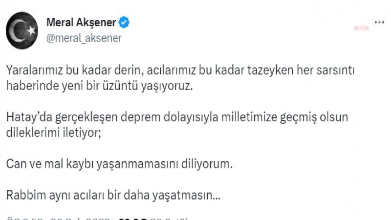 AKŞENER: “HATAY’DA GERÇEKLEŞEN DEPREM DOLAYISIYLA MİLLETİMİZE GEÇMİŞ OLSUN DİLEKLERİMİ İLETİYOR; CAN VE MAL KAYBI YAŞANMAMASINI DİLİYORUM”