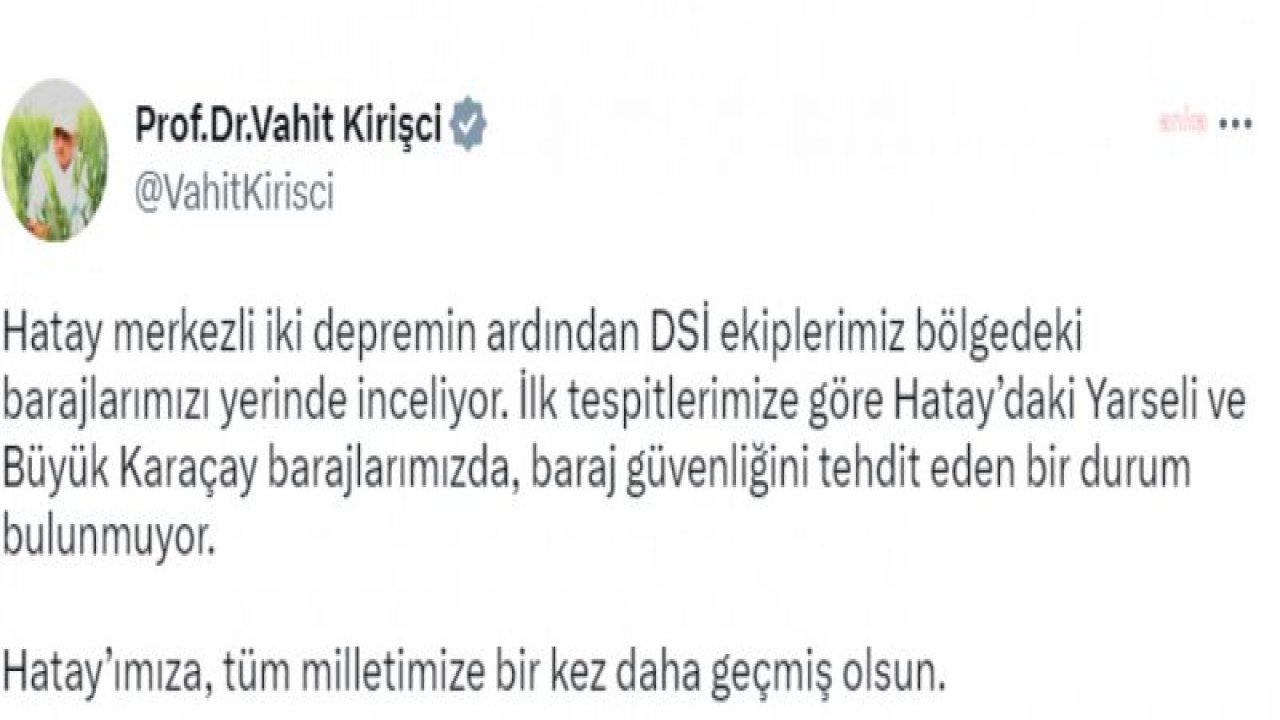 BAKAN KİRİŞCİ: “İLK TESPİTLERİMİZE GÖRE HATAY’DAKİ YARSELİ VE BÜYÜK KARAÇAY BARAJLARIMIZDA, BARAJ GÜVENLİĞİNİ TEHDİT EDEN BİR DURUM BULUNMUYOR”