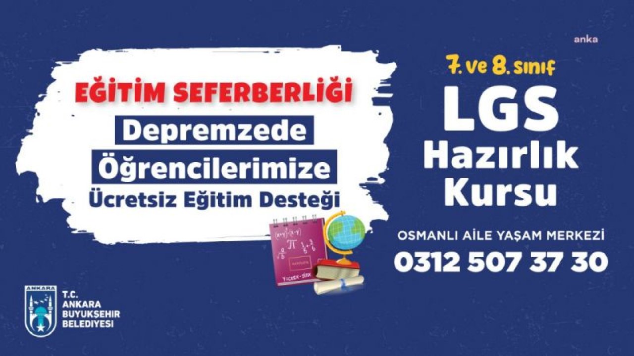 ANKARA BÜYÜKŞEHİR BELEDİYESİ, DEPREMZEDE ÖĞRENCİLER İÇİN LGS VE YKS SINAVLARINA HAZIRLIK KURSU DÜZENLEYECEK