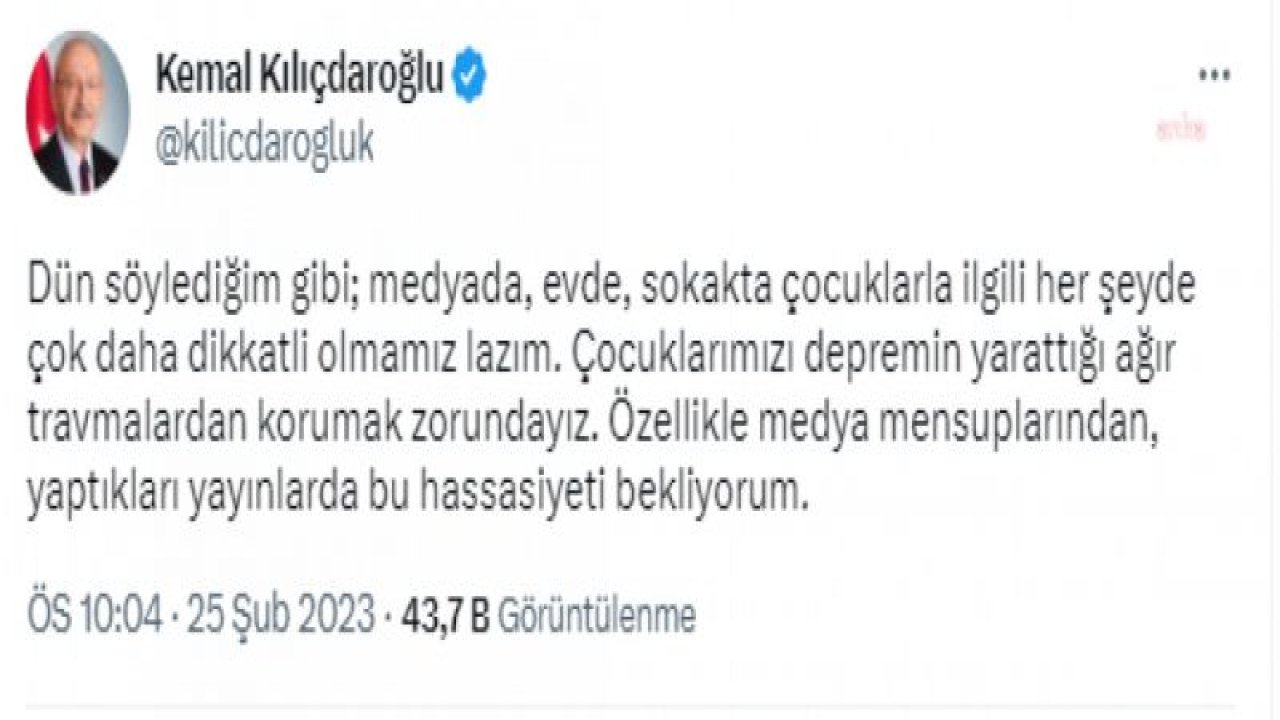 KILIÇDAROĞLU: “ÇOCUKLARIMIZI DEPREMİN YARATTIĞI AĞIR TRAVMALARDAN KORUMAK ZORUNDAYIZ. ÖZELLİKLE MEDYA MENSUPLARINDAN, YAPTIKLARI YAYINLARDA BU HASSASİYETİ BEKLİYORUM”