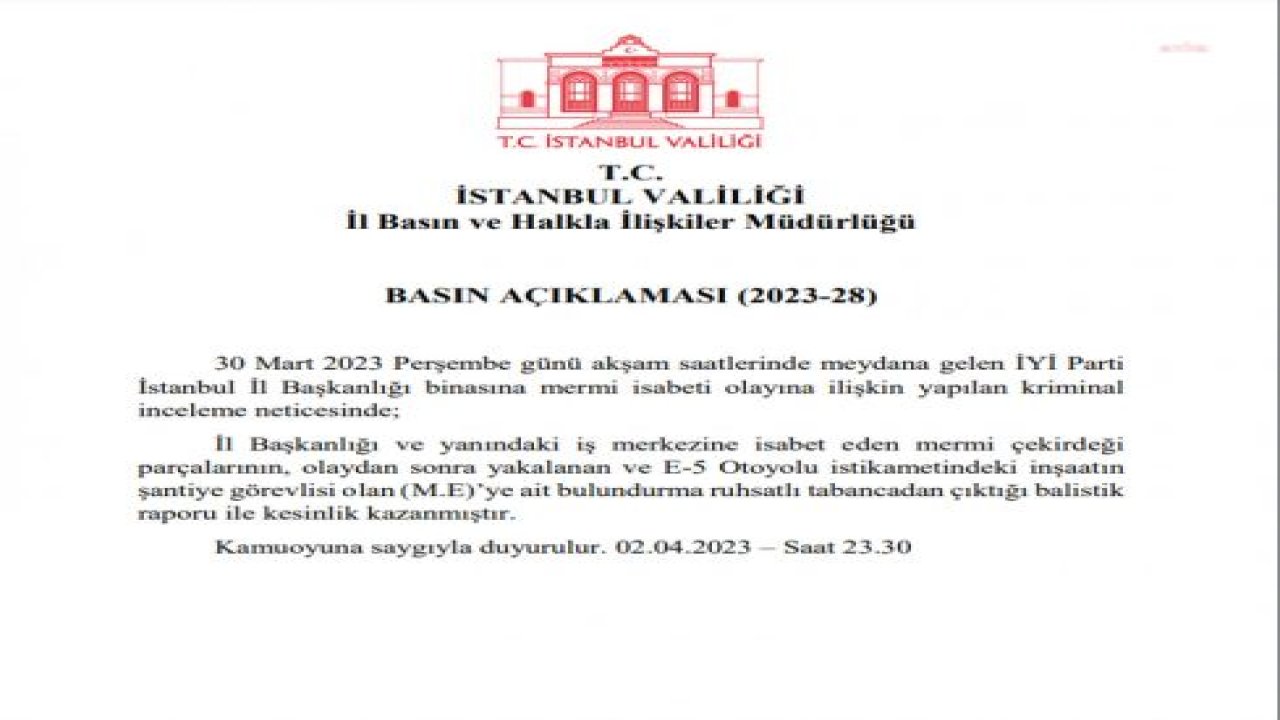 İSTANBUL VALİLİĞİ: İYİ PARTİ İL BAŞKANLIĞI’NA İSABET EDEN MERMİ ÇEKİRDEĞİ PARÇALARININ, OLAYDAN SONRA YAKALANAN ŞANTİYE GÖREVLİSİ M.E’YE AİT TABANCADAN ÇIKTIĞI, BALİSTİK RAPORU İLE KESİNLİK KAZANDI