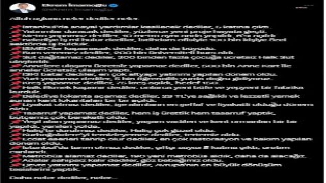 İMAMOĞLU, "YAPAMAZ" DEDİKLERİ HER ŞEYİ FAZLASIYLA YAPTIĞINI BİLDİRDİ:  'İSTANBUL'DA SOSYAL YARDIMLAR KESİLECEK' DEDİLER, 5 KATINA ÇIKTI. 'METRO YAPAMAZ' DEDİLER, 10 METRO AYNI ANDA YAPILDI,