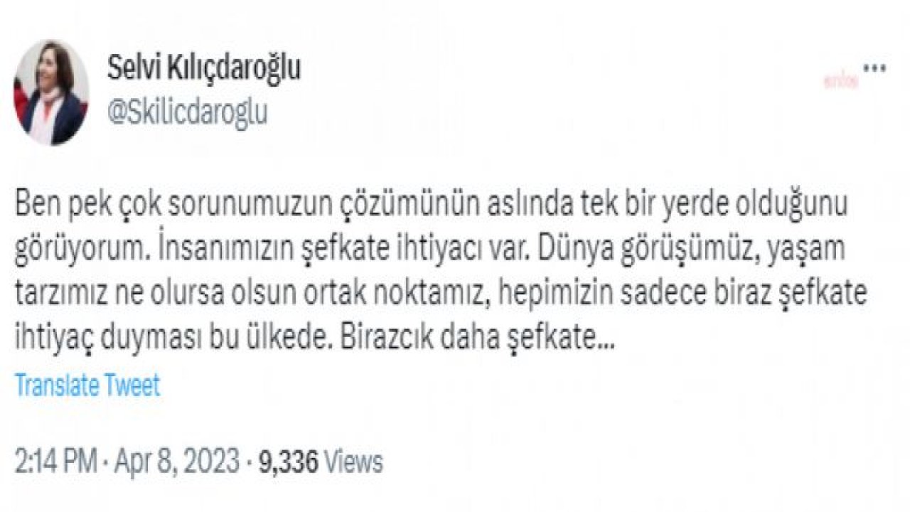 SELVİ KILIÇDAROĞLU: “DÜNYA GÖRÜŞÜMÜZ, YAŞAM TARZIMIZ NE OLURSA OLSUN ORTAK NOKTAMIZ, HEPİMİZİN SADECE BİRAZ ŞEFKATE İHTİYAÇ DUYMASI BU ÜLKEDE”