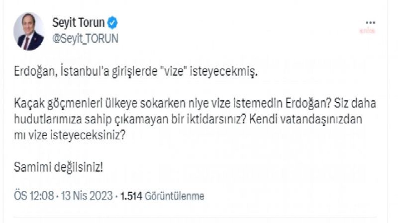 SEYİT TORUN’DAN CUMHURBAŞKANI ERDOĞAN’A "VİZE" TEPKİSİ: “SİZ DAHA HUDUTLARIMIZA SAHİP ÇIKAMAYAN BİR İKTİDARSINIZ, KENDİ VATANDAŞINIZDAN MI VİZE İSTEYECEKSİNİZ?”