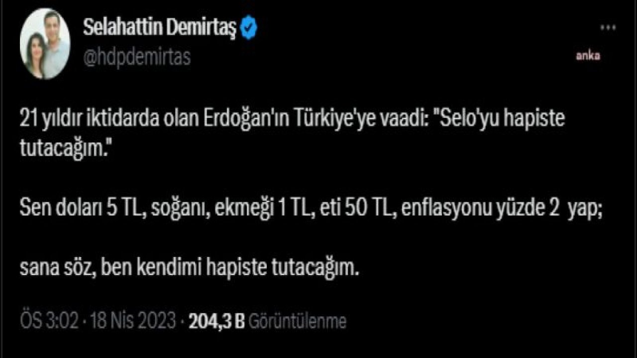 SELAHATTİN DEMİRTAŞ: “SEN DOLARI 5 TL, SOĞANI, EKMEĞİ 1 TL, ETİ 50 TL, ENFLASYONU YÜZDE 2 YAP; SANA SÖZ, BEN KENDİMİ HAPİSTE TUTACAĞIM”