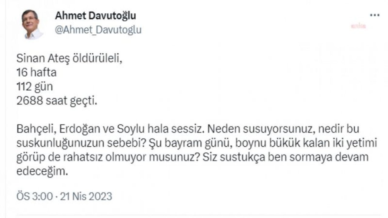 DAVUTOĞLU: “SİNAN ATEŞ ÖLDÜRÜLELİ, 16 HAFTA, 112 GÜN, 2.688 SAAT GEÇTİ. BAHÇELİ, ERDOĞAN VE SOYLU HALA SESSİZ. NEDEN SUSUYORSUNUZ”