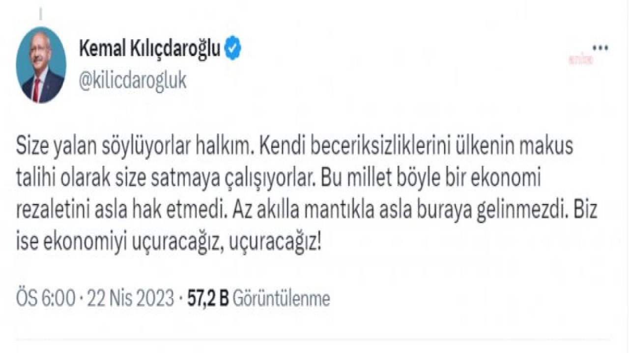 KILIÇDAROĞLU: SİZE YALAN SÖYLÜYORLAR HALKIM. BU MİLLET BÖYLE BİR EKONOMİ REZALETİNİ ASLA HAK ETMEDİ. BİZ İSE EKONOMİYİ UÇURACAĞIZ, UÇURACAĞIZ