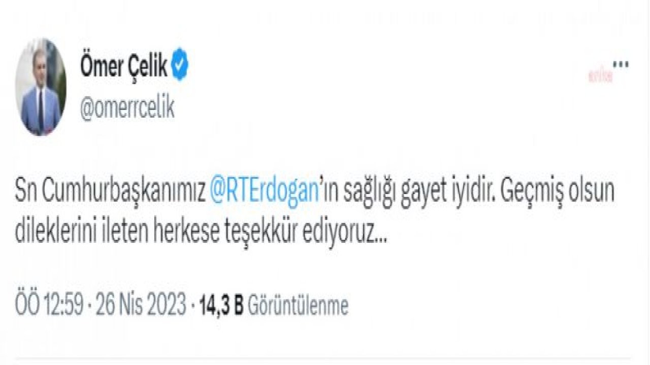 ÖMER ÇELİK: SAYIN CUMHURBAŞKANIMIZ RECEP TAYYİP ERDOĞAN’IN SAĞLIĞI GAYET İYİDİR. GEÇMİŞ OLSUN DİLEKLERİNİ İLETEN HERKESE TEŞEKKÜR EDİYORUZ