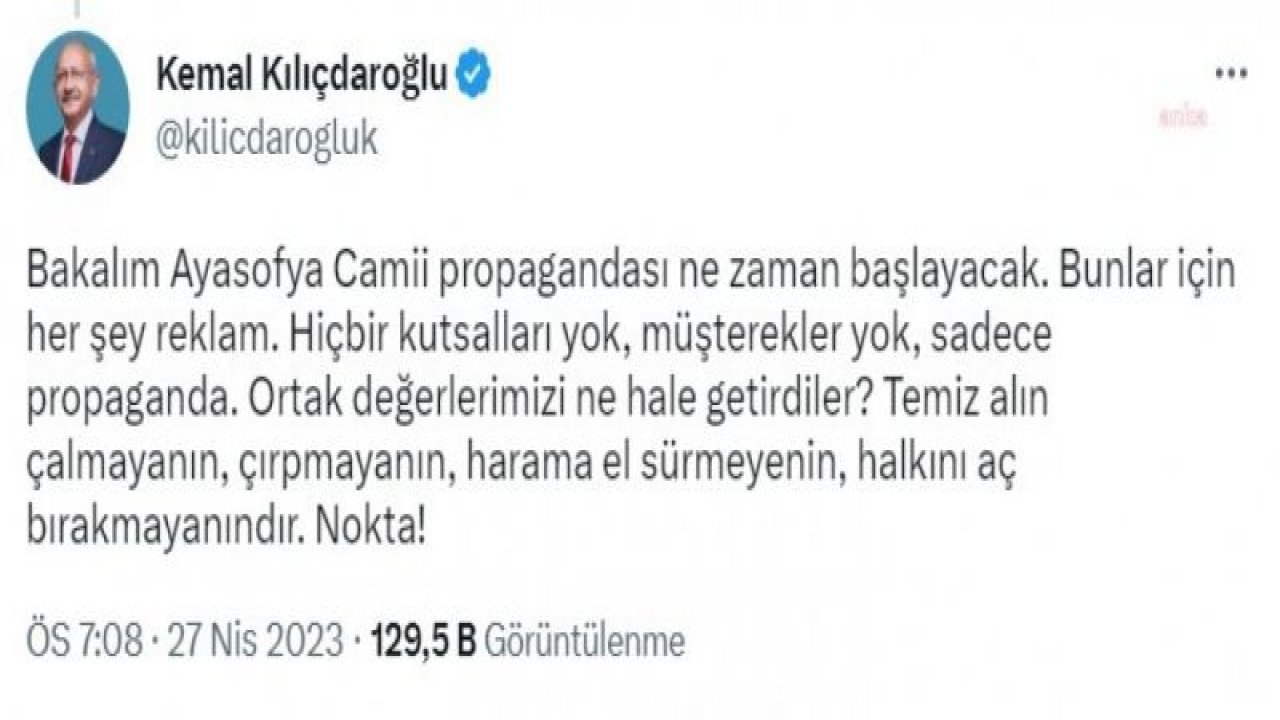 KILIÇDAROĞLU: “BAKALIM AYASOFYA CAMİİ PROPAGANDASI NE ZAMAN BAŞLAYACAK… TEMİZ ALIN ÇALMAYANIN, ÇIRPMAYANIN, HARAMA EL SÜRMEYENİN, HALKINI AÇ BIRAKMAYANINDIR. NOKTA!”