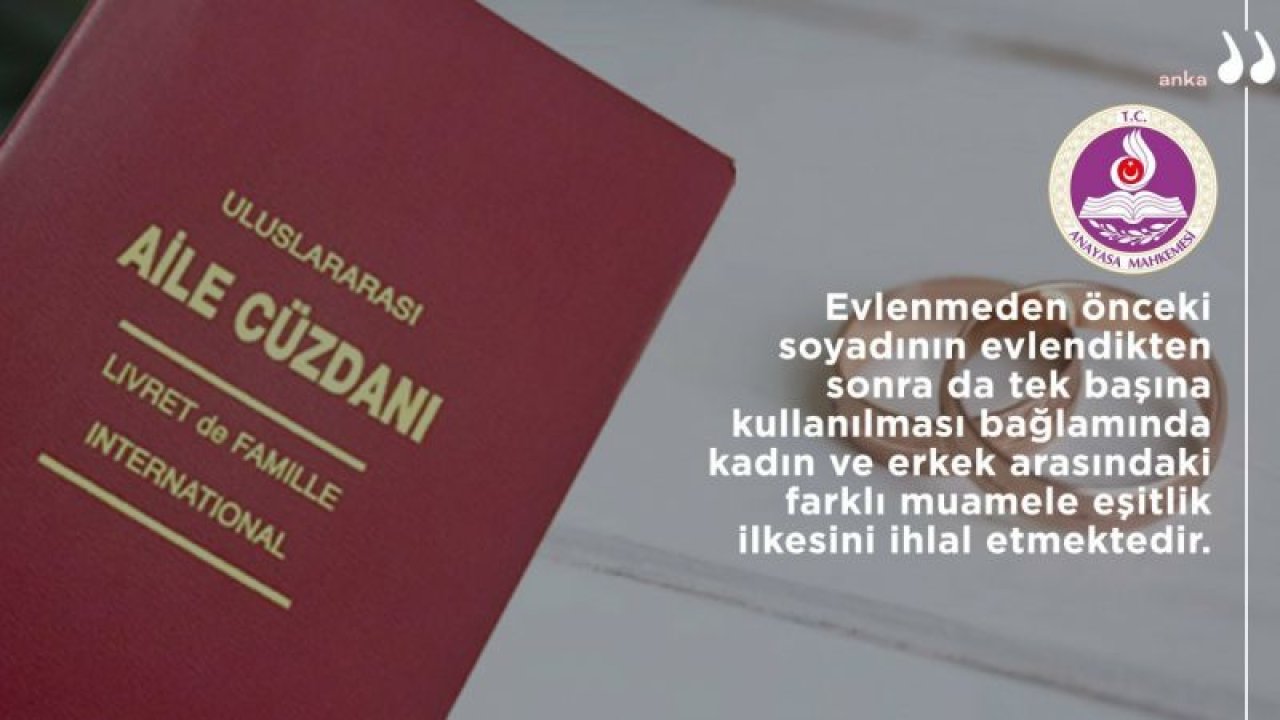 AYM, KADININ EVLENMEDEN ÖNCEKİ SOYADINI, EŞİNİN SOYADI OLMADAN KULLANMASINI ENGELLEYEN KANUN HÜKMÜNÜ İPTAL ETTİ: KARŞIOY KULLANAN ÜYELER “KOCANIN SOYADINA ÖNCELİK VERİLMESİ, EŞİTLİK İLKESİNE AYKIRILIK OLUŞTURMAMAKTADIR” DEDİ