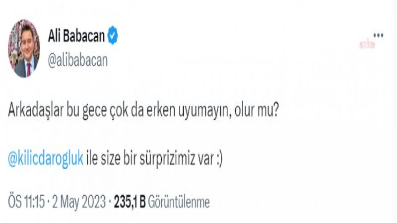 BABACAN: "ARKADAŞLAR, BU GECE ÇOK DA ERKEN UYUMAYIN, OLUR MU? KEMAL KILIÇDAROĞLU İLE SİZE BİR SÜRPRİZİMİZ VAR"