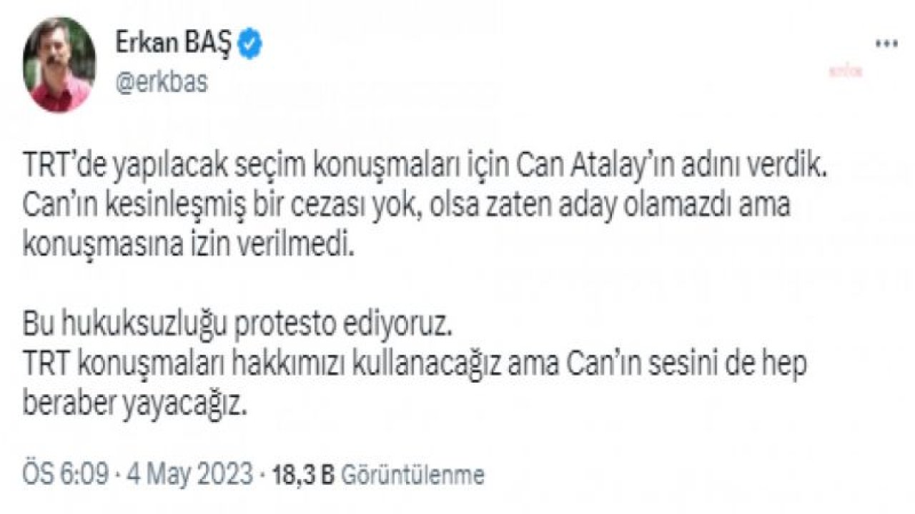 ERKAN BAŞ: "TRT'DE YAPILACAK SEÇİM KONUŞMASI İÇİN CAN ATALAY'IN ADINI VERDİK. KESİNLEŞMİŞ CEZASI YOK AMA KONUŞMASINA İZİN VERİLMEDİ"